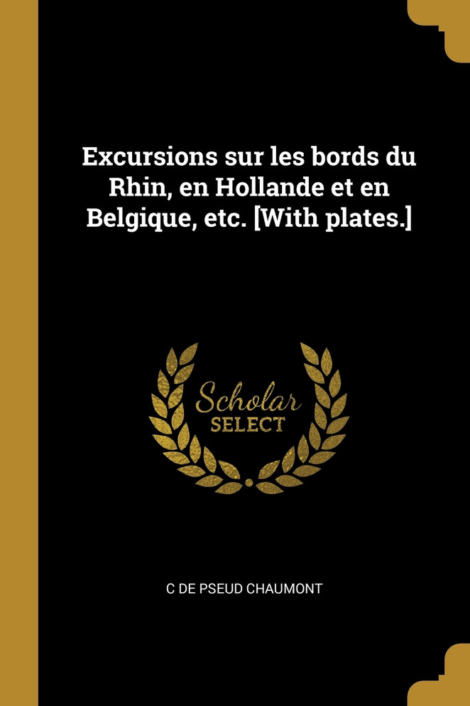 Excursions sur les bords du Rhin, en Hollande et en Belgique, etc. [With plates.]