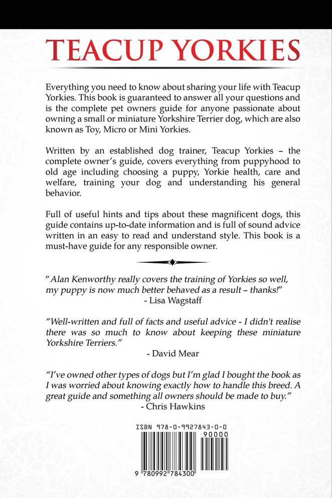 Teacup Yorkies - The Complete Owners Guide. Choosing, Caring for and Training Your Miniature Yorkshire Terrier, Micro, Toy or Mini Yorkie.