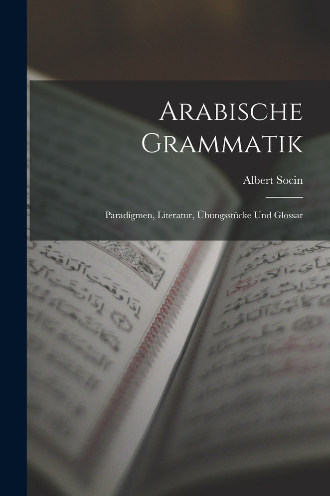 Arabische Grammatik; Paradigmen, Literatur, Übungsstücke und Glossar