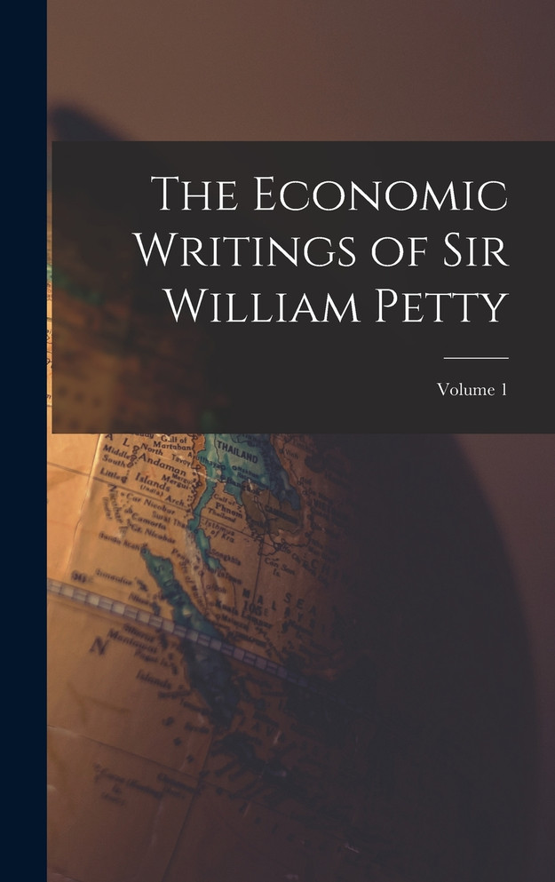 The Economic Writings of Sir William Petty; Volume 1