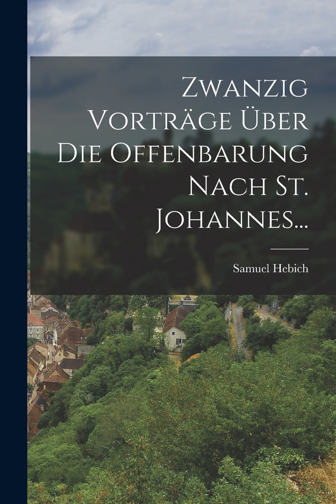 Zwanzig Vorträge Über Die Offenbarung Nach St. Johannes...