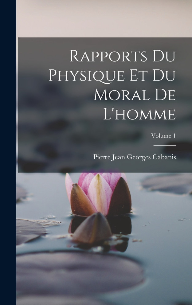Rapports Du Physique Et Du Moral De L'homme; Volume 1