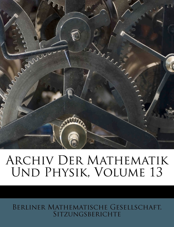 Archiv Der Mathematik Und Physik, Volume 13
