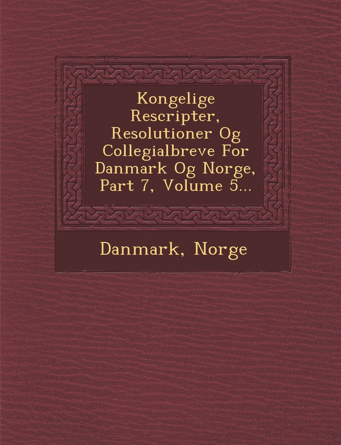 Kongelige Rescripter, Resolutioner Og Collegialbreve for Danmark Og Norge, Part 7, Volume 5...