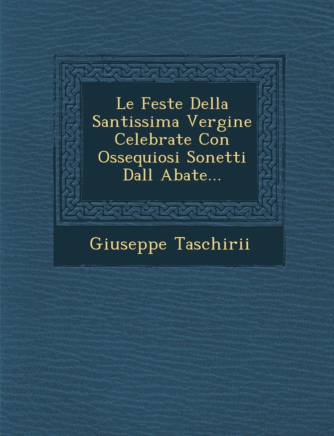 Le Feste Della Santissima Vergine Celebrate Con Ossequiosi Sonetti Dall Abate...