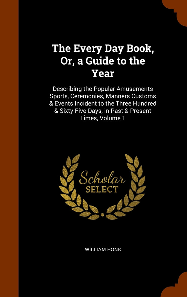 The Every Day Book, Or, a Guide to the Year