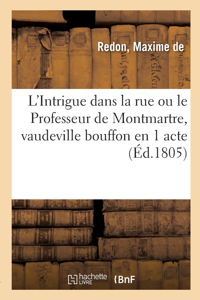 L'Intrigue dans la rue ou le Professeur de Montmartre, vaudeville bouffon en 1 acte
