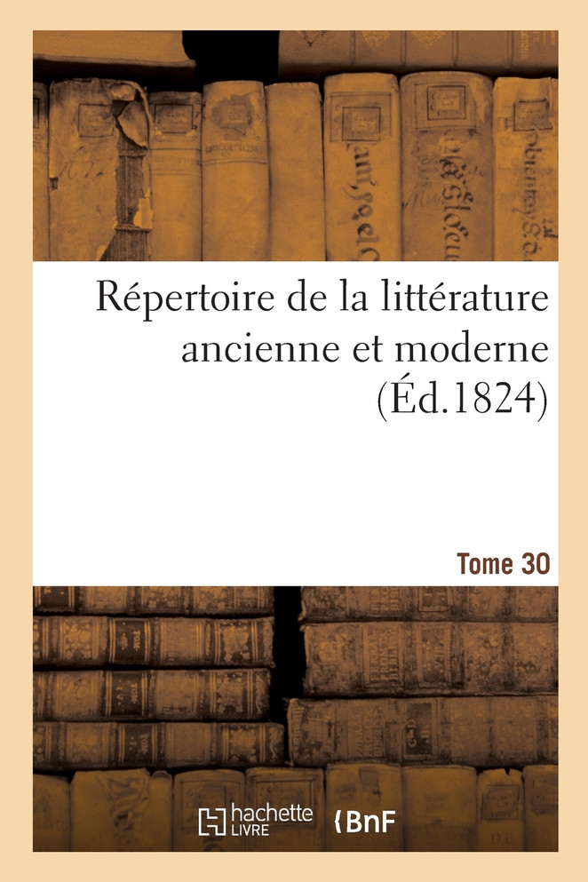 Répertoire de la littérature ancienne et moderne. Tome 30