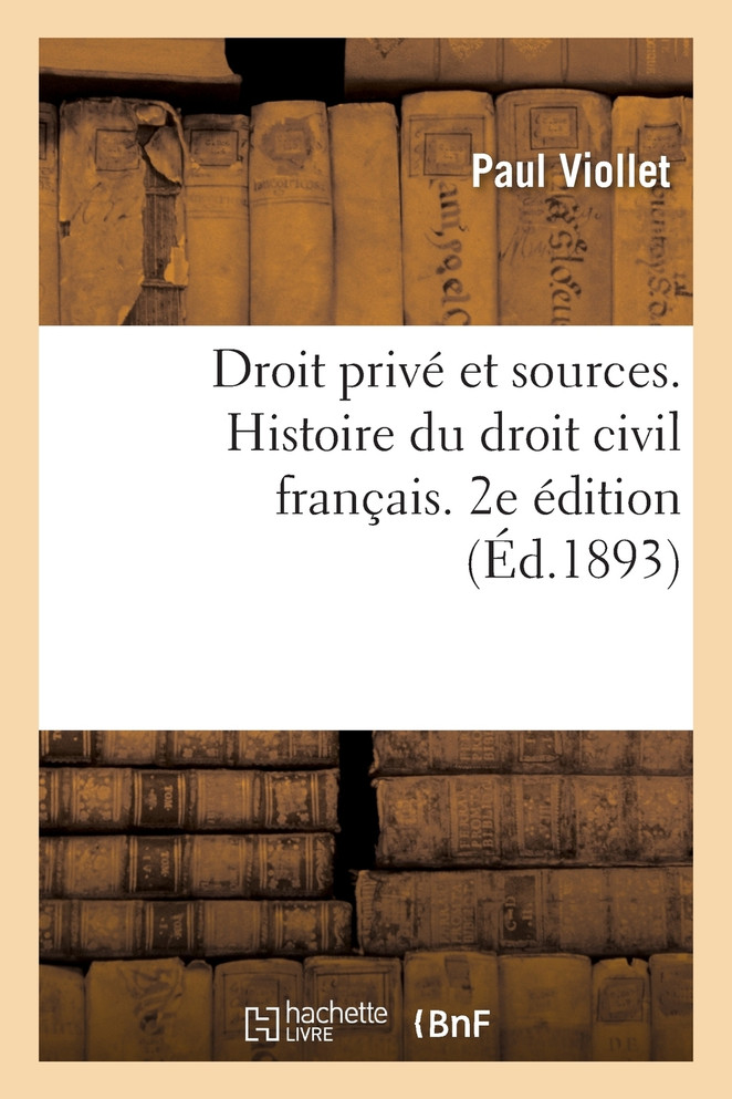 Droit privé et sources. Histoire du droit civil français accompagnée de notions de droit canonique