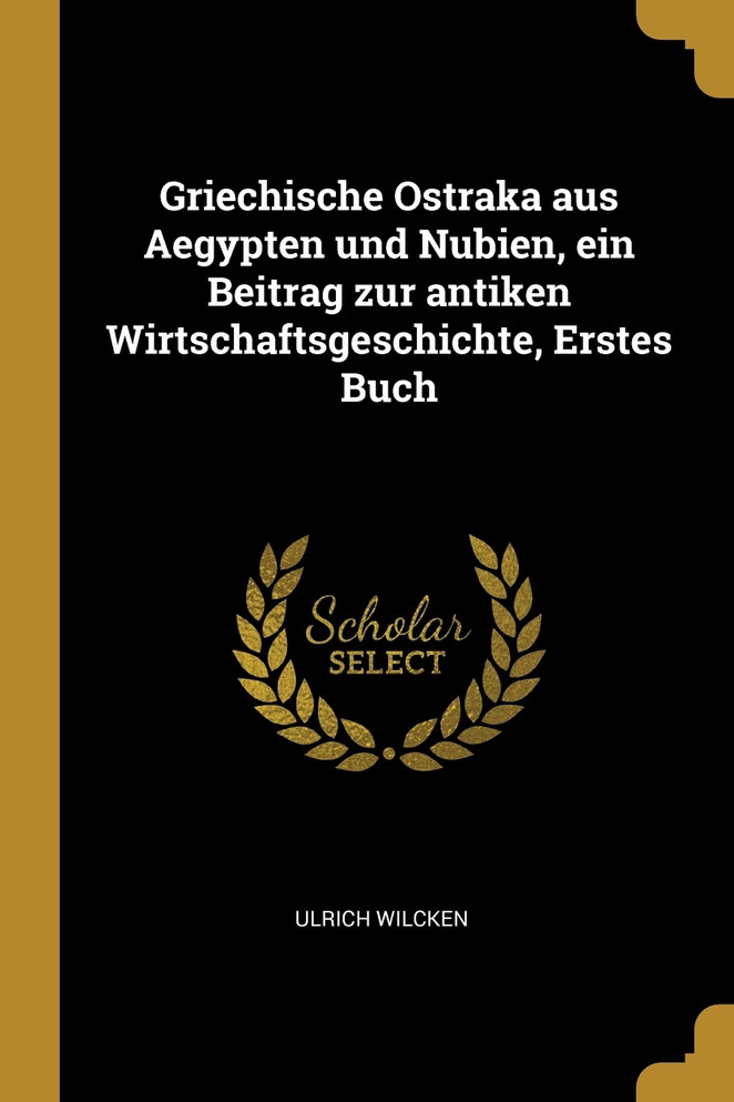 Griechische Ostraka aus Aegypten und Nubien, ein Beitrag zur antiken Wirtschaftsgeschichte, Erstes Buch