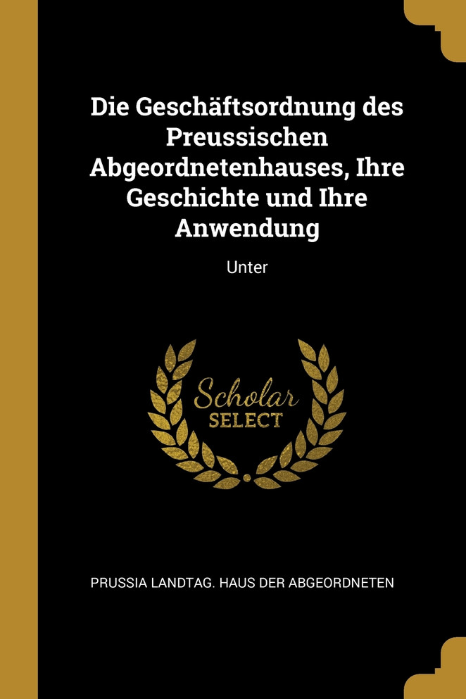 Die Geschäftsordnung des Preussischen Abgeordnetenhauses, Ihre Geschichte und Ihre Anwendung