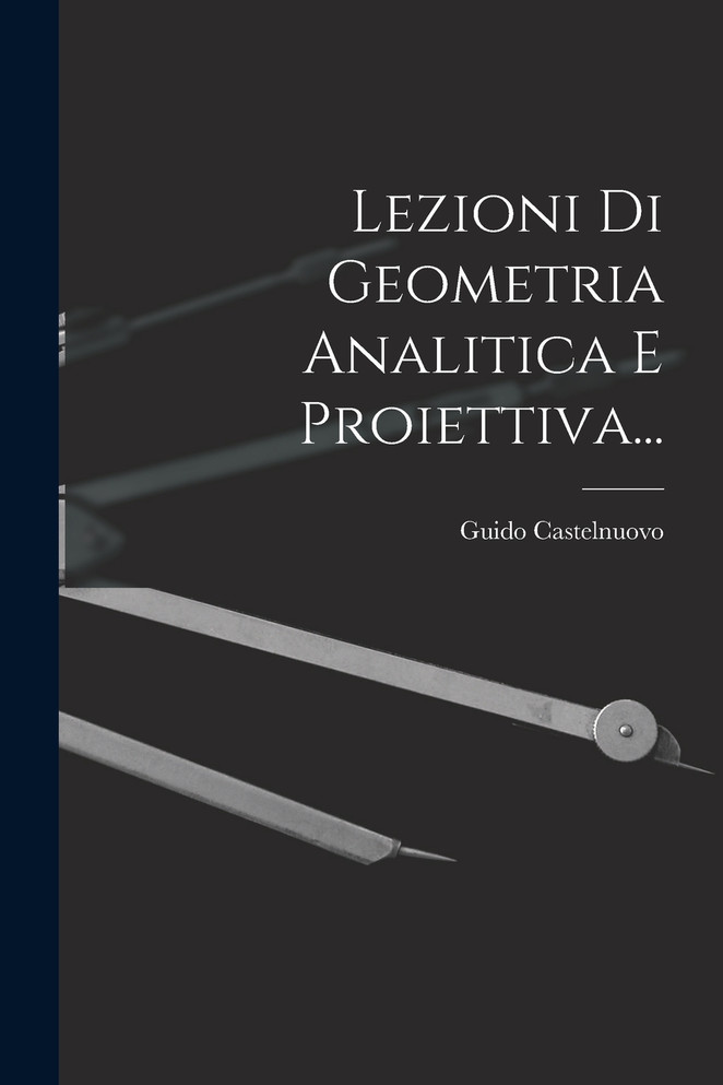 Lezioni Di Geometria Analitica E Proiettiva...