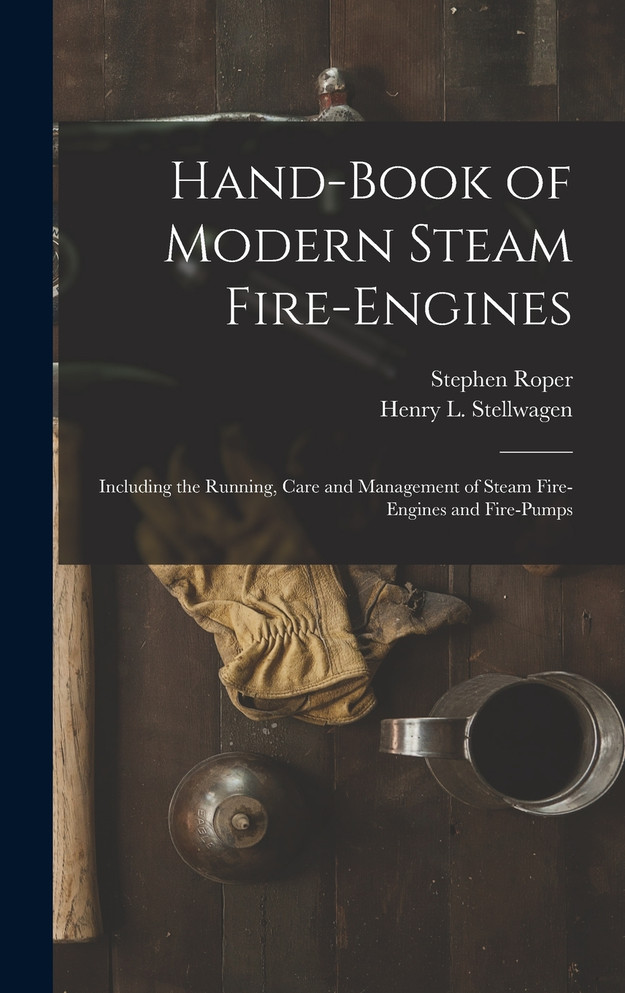 Hand-Book of Modern Steam Fire-Engines