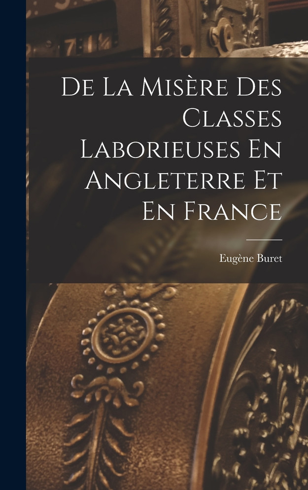 De La Misère Des Classes Laborieuses En Angleterre Et En France