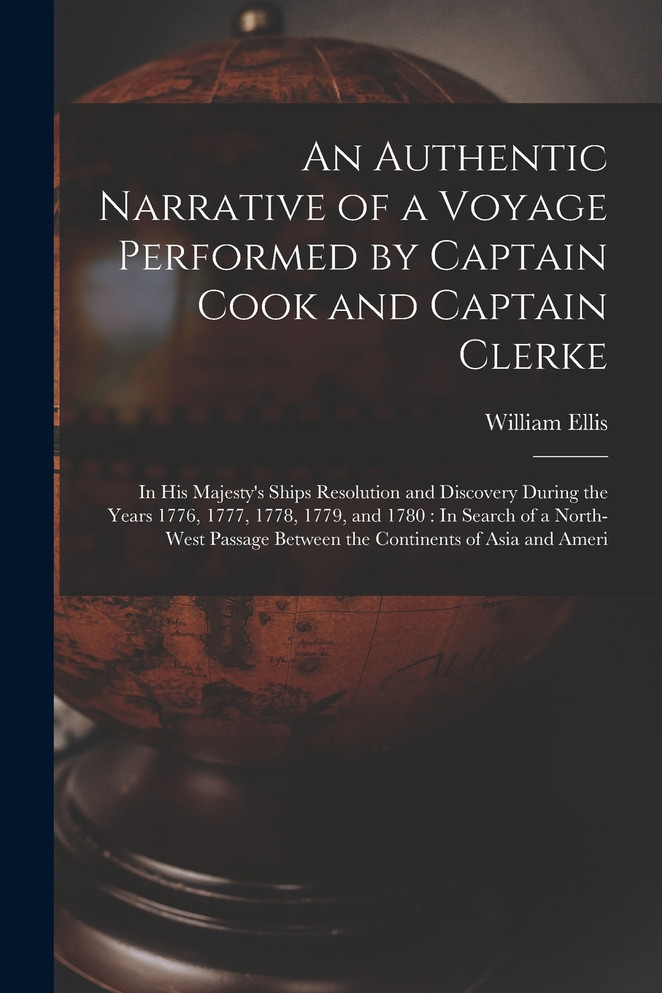 An Authentic Narrative of a Voyage Performed by Captain Cook and Captain Clerke