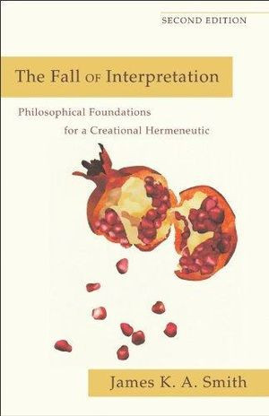 The Fall of Interpretation - Philosophical Foundations for a Creational Hermeneutic