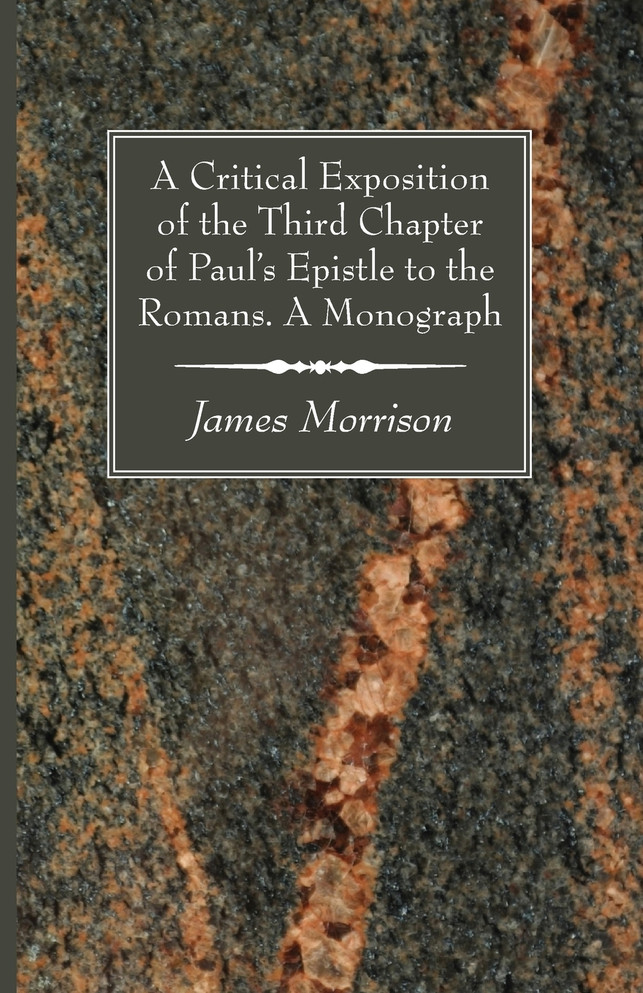 A Critical Exposition of the Third Chapter of Paul's Epistle to the Romans. A Monograph