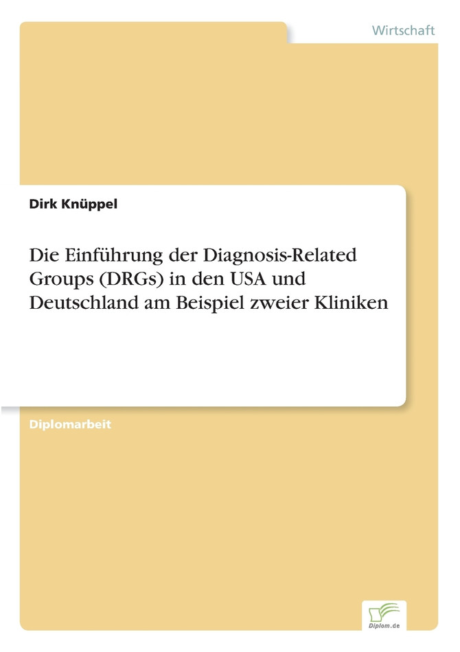 Die Einführung der Diagnosis-Related Groups (DRGs) in den USA und Deutschland am Beispiel zweier Kliniken