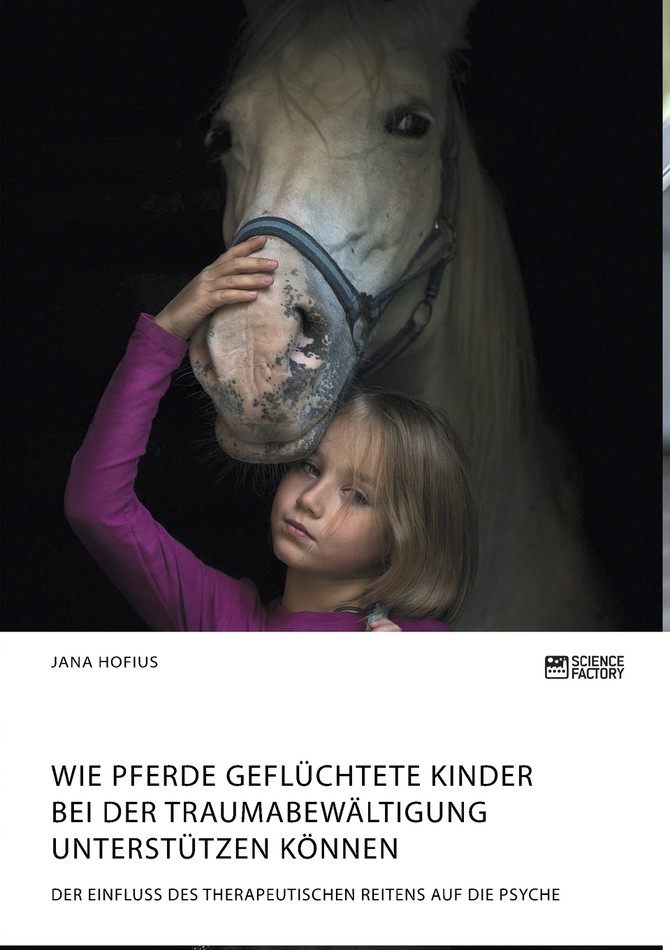Wie Pferde geflüchtete Kinder bei der Traumabewältigung unterstützen können. Der Einfluss des therapeutischen Reitens auf die Psyche