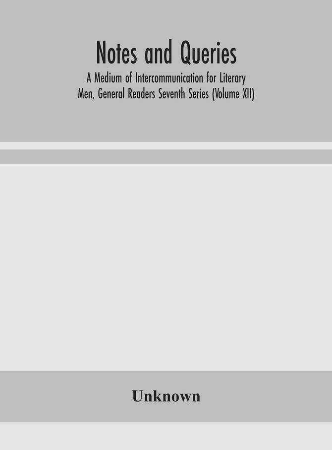 Notes and queries; A Medium of Intercommunication for Literary Men, General Readers Seventh Series (Volume XII)