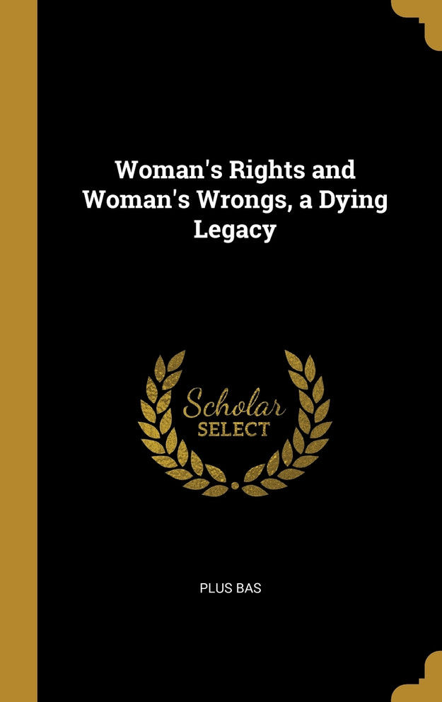 Woman's Rights and Woman's Wrongs, a Dying Legacy