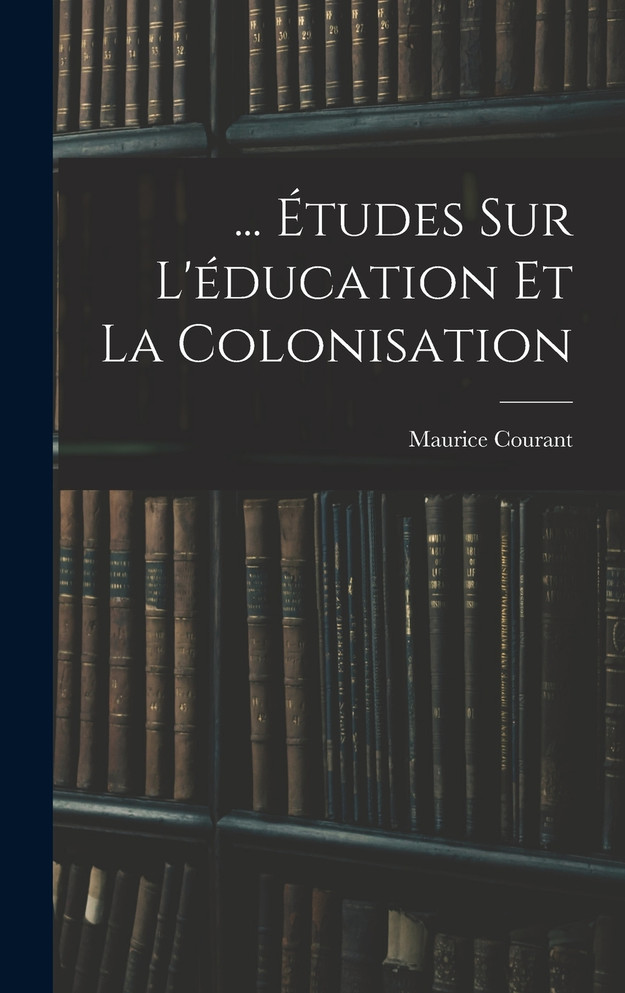 ... Études Sur L'éducation Et La Colonisation