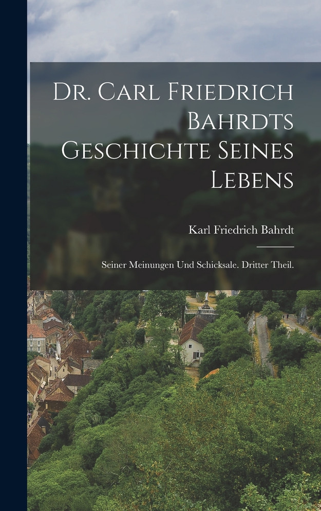 Dr. Carl Friedrich Bahrdts Geschichte seines Lebens