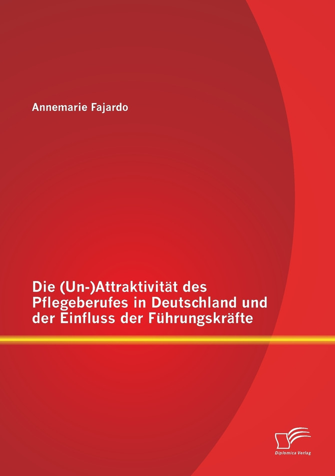 Die (Un-)Attraktivität des Pflegeberufes in Deutschland und der Einfluss der Führungskräfte