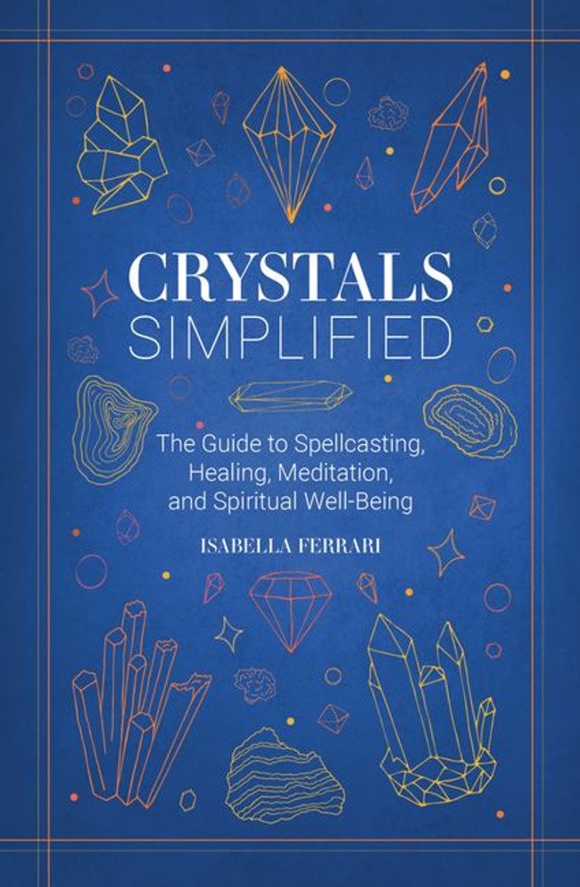 Crystals Simplified: The Guide to Spellcasting, Healing, Meditation, and Spiritual Well-Being (Simplified Series)
