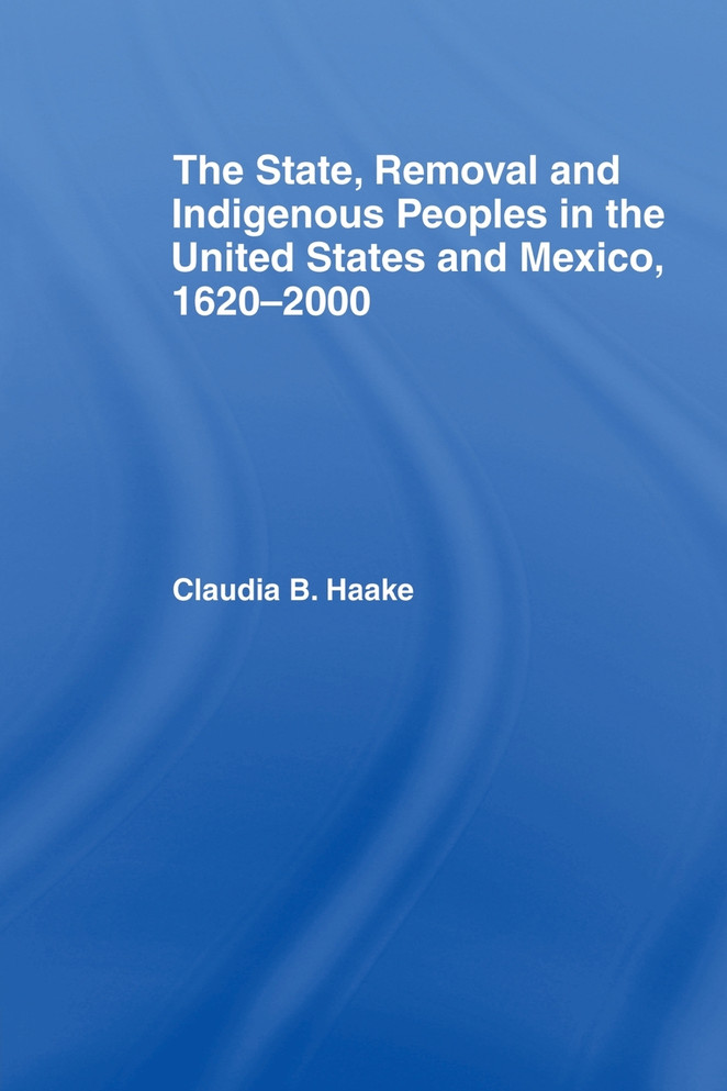 The State, Removal and Indigenous Peoples in the United States and Mexico, 1620-2000