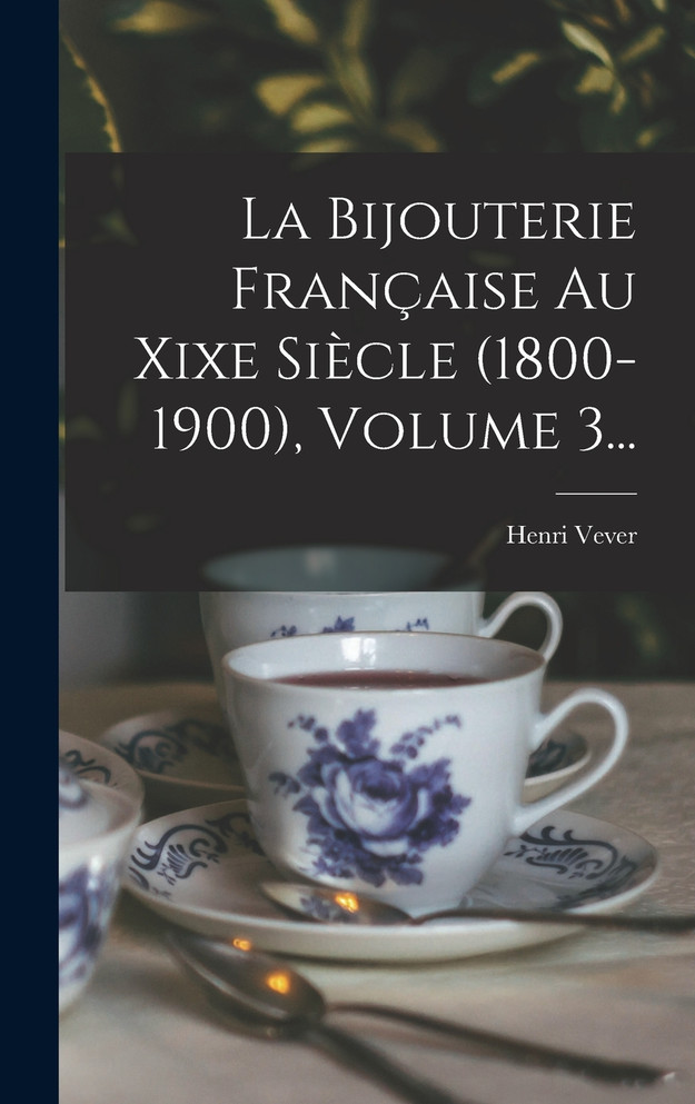La Bijouterie Française Au Xixe Siècle (1800-1900), Volume 3...