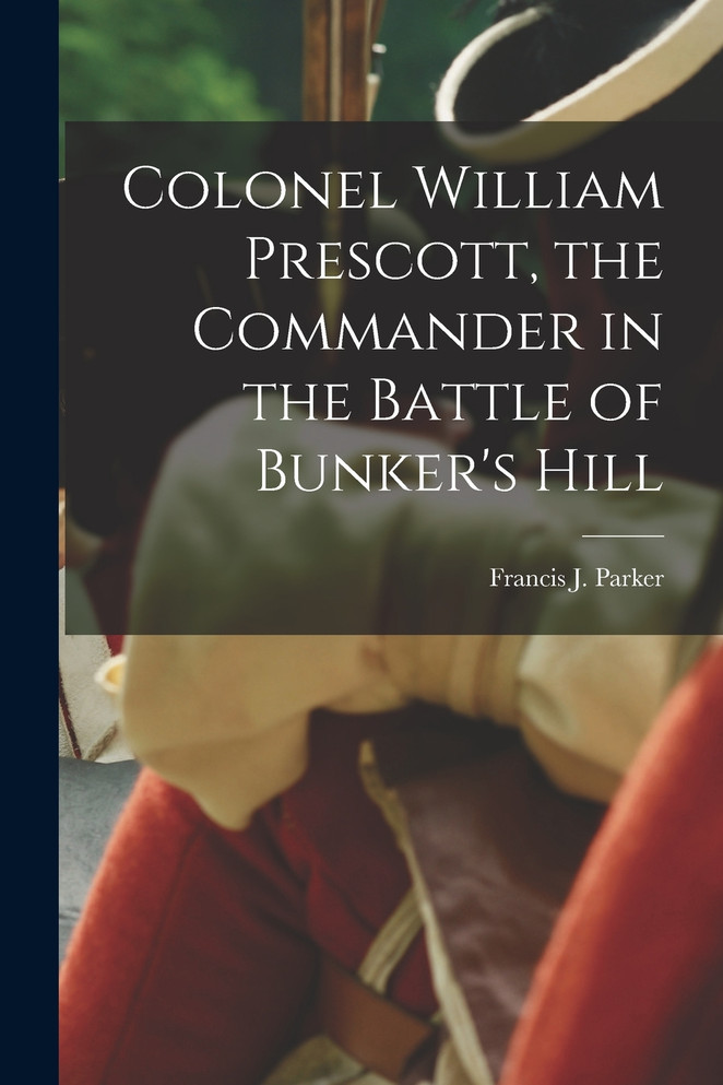 Colonel William Prescott, the Commander in the Battle of Bunker's Hill