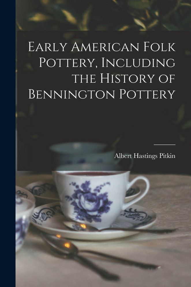 Early American Folk Pottery, Including the History of Bennington Pottery