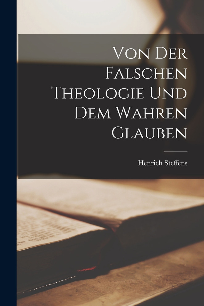 Von der Falschen Theologie und dem Wahren Glauben