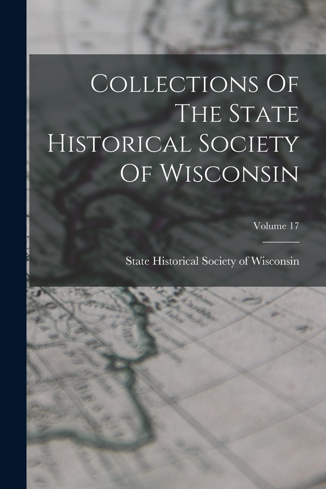 Collections Of The State Historical Society Of Wisconsin; Volume 17