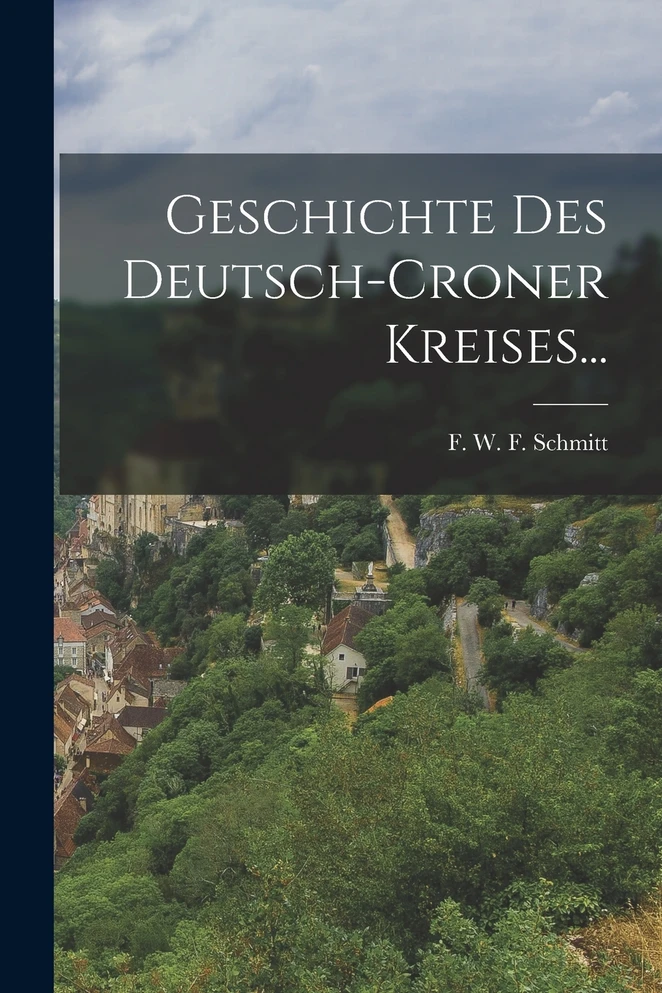 Geschichte Des Deutsch-croner Kreises...