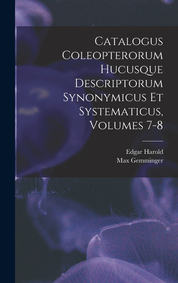 Catalogus Coleopterorum Hucusque Descriptorum Synonymicus Et Systematicus, Volumes 7-8