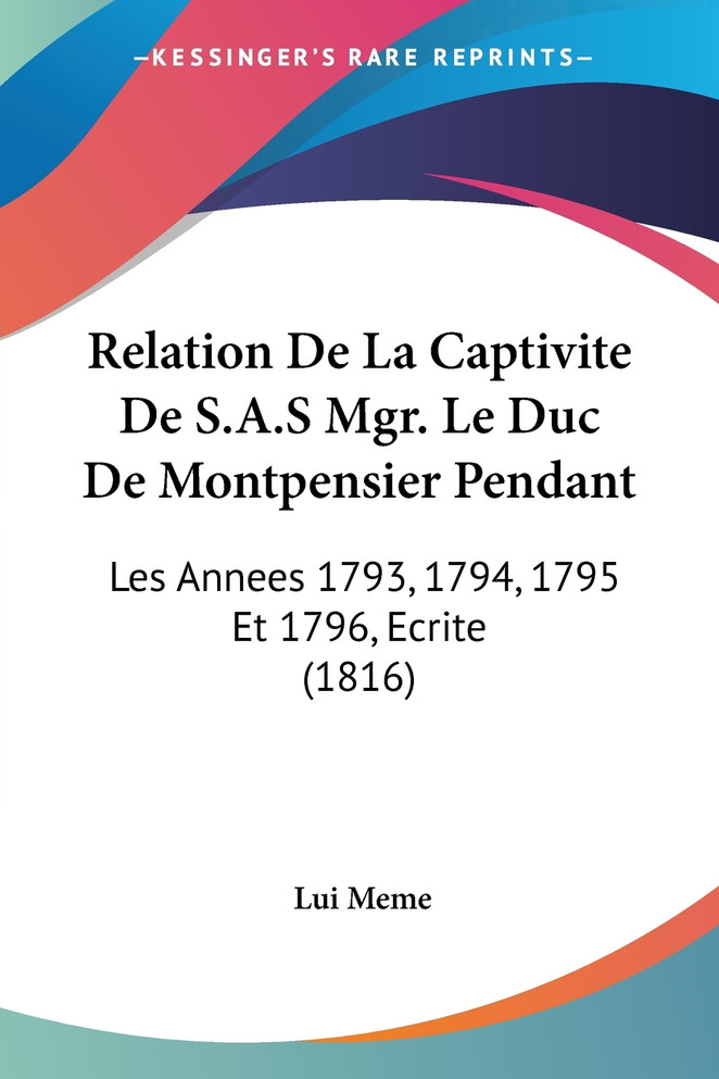 Relation De La Captivite De S.A.S Mgr. Le Duc De Montpensier Pendant