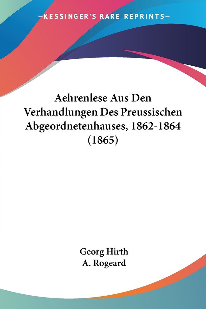 Aehrenlese Aus Den Verhandlungen Des Preussischen Abgeordnetenhauses, 1862-1864 (1865)