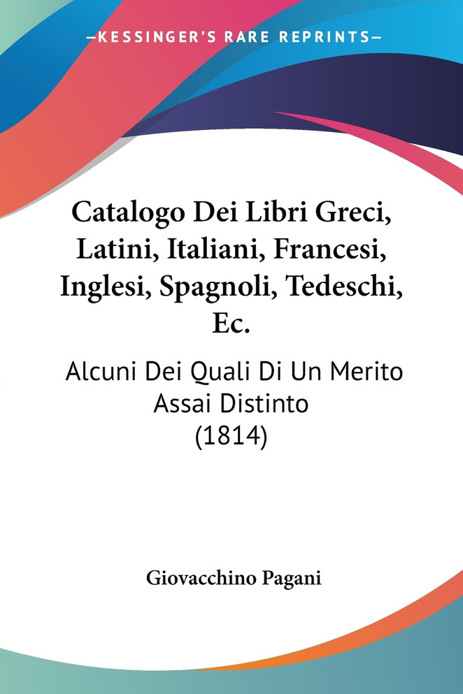 Catalogo Dei Libri Greci, Latini, Italiani, Francesi, Inglesi, Spagnoli, Tedeschi, Ec.