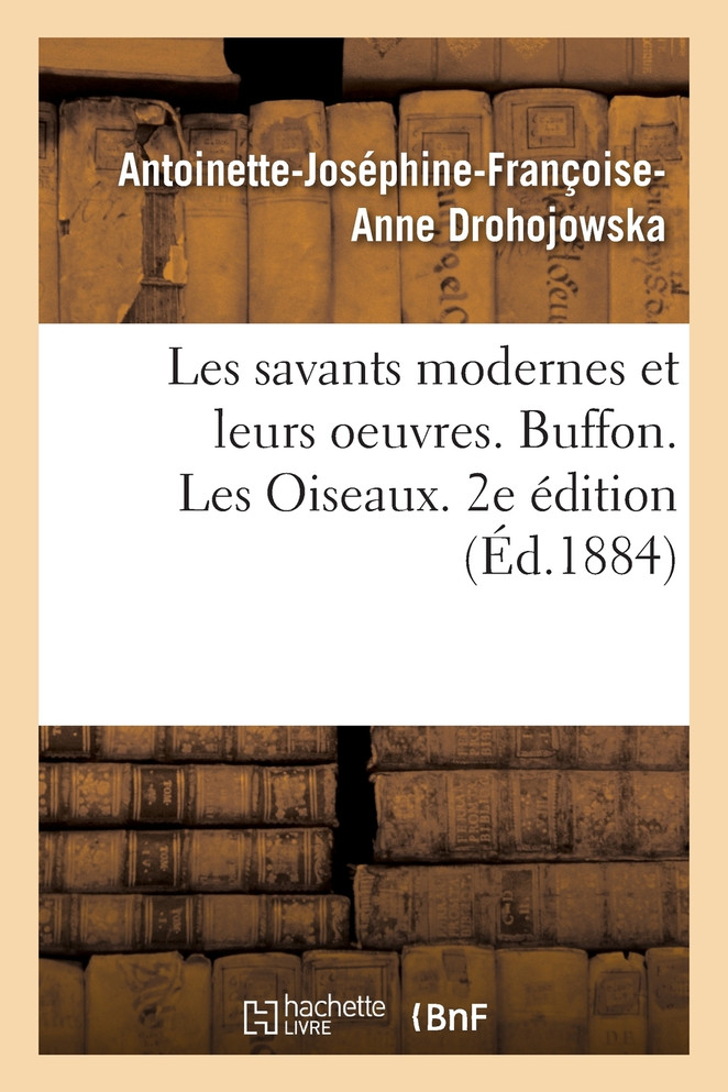 Les savants modernes et leurs oeuvres. Buffon. Les Oiseaux. 2e édition