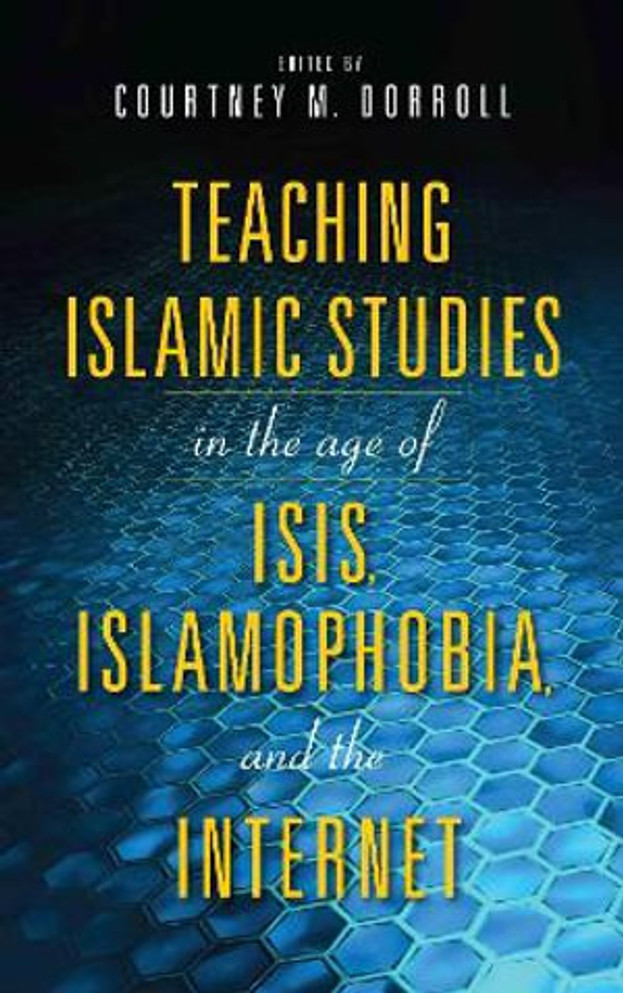 Teaching Islamic Studies in the Age of Isis, Islamophobia, and the Internet