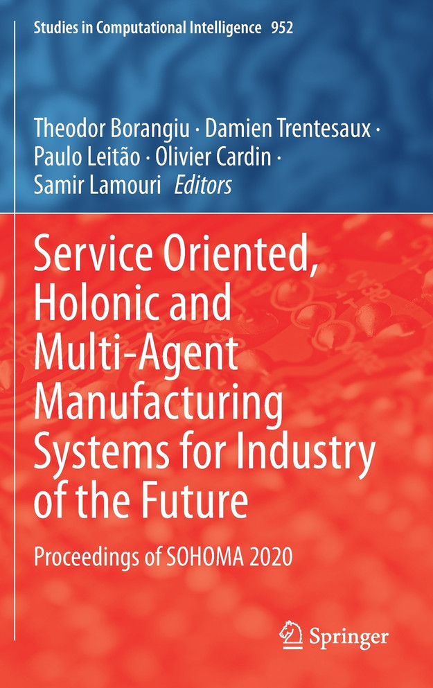 Service Oriented, Holonic and Multi-Agent Manufacturing Systems for Industry of the Future