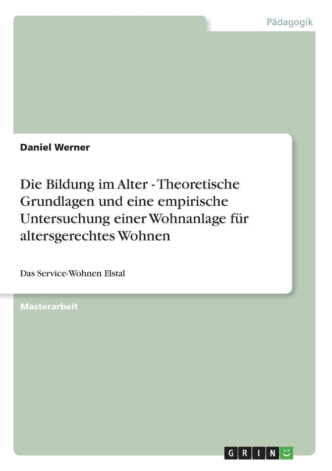 Die Bildung im Alter - Theoretische Grundlagen und eine empirische Untersuchung einer Wohnanlage für altersgerechtes Wohnen