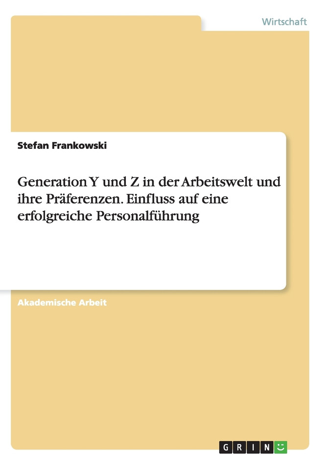 Generation Y und Z in der Arbeitswelt und ihre Präferenzen. Einfluss auf eine erfolgreiche Personalführung