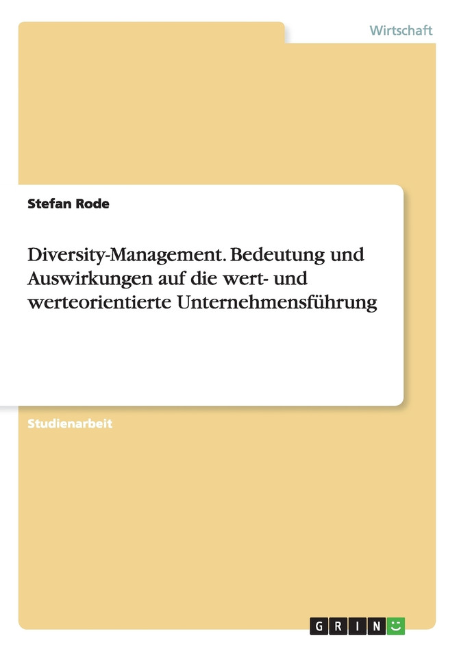 Diversity-Management. Bedeutung und Auswirkungen auf die wert- und werteorientierte Unternehmensführung