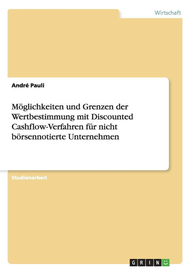 Möglichkeiten und Grenzen der Wertbestimmung mit Discounted Cashflow-Verfahren für nicht börsennotierte Unternehmen