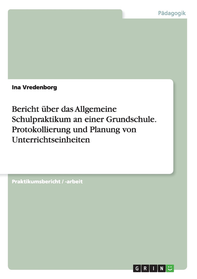 Bericht über das Allgemeine Schulpraktikum an einer Grundschule. Protokollierung und Planung von Unterrichtseinheiten