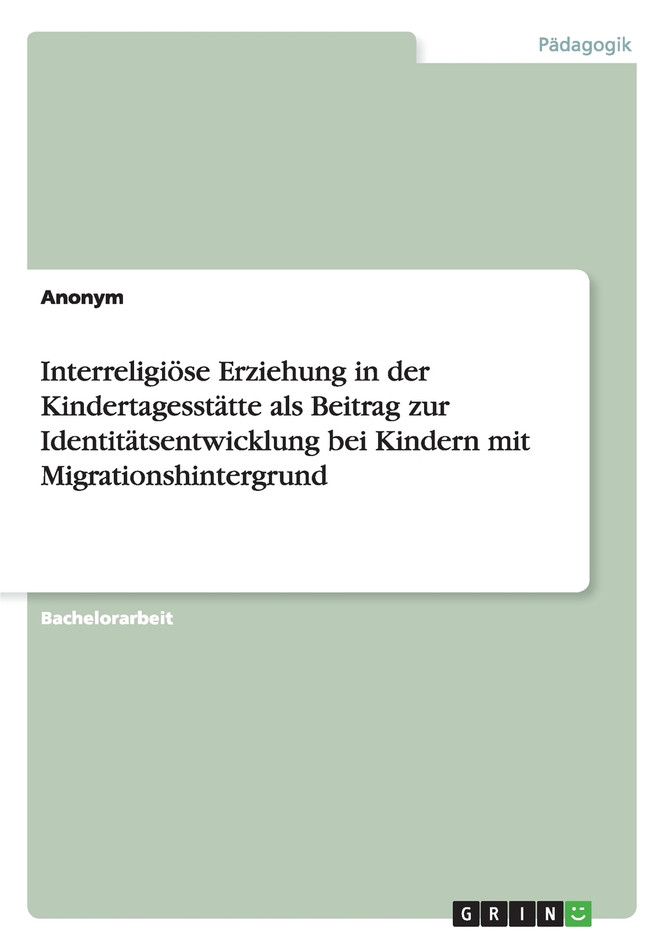 Interreligiöse Erziehung in der Kindertagesstätte als Beitrag zur Identitätsentwicklung bei Kindern mit Migrationshintergrund