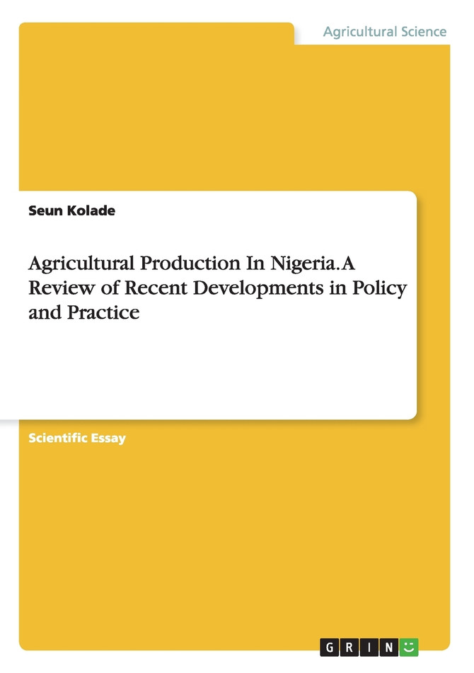 Agricultural Production In Nigeria. A Review of Recent Developments in Policy and Practice